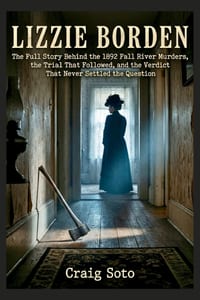 Lizzie Borden: The Full Story Behind the 1892 Fall River Murders, the Trial That Followed, and the Verdict That Never Settled the Question cover