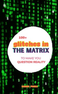 100+ Glitches in the Matrix To Make You Question Reality: True Stories of Time Slips, Parallel Realities, Unexplained Phenomena, Near-Death Experience cover