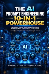 The AI Prompt Engineering 10-In1 Powerhouse: The Practical System to Master Prompting, Build AI Workflows, Automate Tasks, Create Content, Develop AI cover
