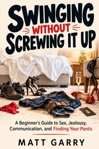 Swinging Without Screwing It Up: A Beginner's Guide to Sex, Jealousy, Communication, and Finding Your Pants cover