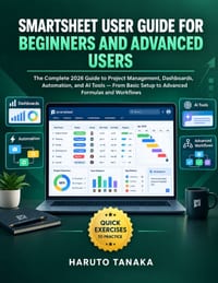 Smartsheet User Guide for Beginners and Advanced Users: The Complete 2026 Guide to Project Management, Dashboards, Automation, and AI Tools - From Bas cover