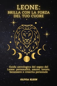 Leone: Brilla con la forza del tuo cuore: Guida astrologica del segno del Leone: personalità, amore, lavoro, benessere e crescita personale cover