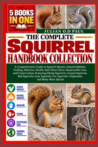 The Complete Squirrel Handbook Collection - 5 Books in 1: A Comprehensive Guide to Squirrel Species, Natural Habitats, Feeding, Behavior, Health, Safe cover