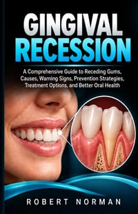 Gingival Recession: A Comprehensive Guide to Receding Gums, Causes, Warning Signs, Prevention Strategies, Treatment Options, and Better Oral Health cover