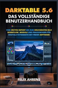 Darktable 5.6. (Das Vollständige Benutzerhandbuch): Vom ersten Import bis zum druckreifen Bild - Workflow, Module und Praxiswissen für digitale Fotogr cover