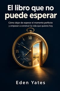 El libro que no puede esperar: Cómo dejar de esperar el momento perfecto y empezar a construir la vida que quieres hoy cover