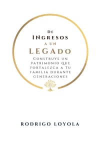 De Ingresos a un Legado: Construye un patrimonio que fortalezca a su familia durante generaciones cover