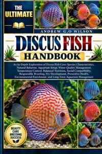 The Ultimate Discus Fish Handbook: An In-Depth Exploration of Discus Fish Care: Species Characteristics, Natural Behavior, Aquarium Setup, Water Quali cover