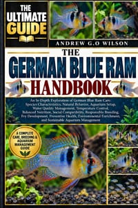 The Ultimate German Blue RAM Handbook: An In-Depth Exploration of German Blue Ram Care: Species Characteristics, Natural Behavior, Aquarium Setup, Wat cover