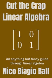 Cut the Crap Linear Algebra: An anything but fancy guide through introductory linear algebra cover