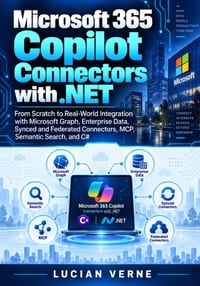 Microsoft 365 Copilot Connectors with .NET: From Scratch to Real-World Integration with Microsoft Graph, Enterprise Data, Synced and Federated Connect cover