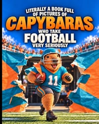 Literally a Book Full of Pictures of Capybaras Who Take Football Very Seriously: 40 Funny Full-Page Images of Big Plays, Tiny Paws, and Halftime Snack cover