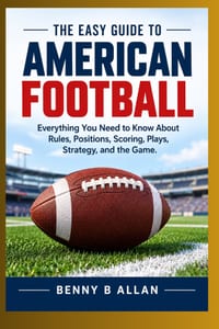 The Easy Guide to American Football: Everything You Need to Know About Rules, Positions, Scoring, Plays, Strategy, and the Game. cover