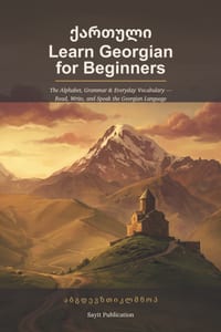 Learn Georgian for Beginners: A Complete Beginner's Guide to the Georgian Alphabet, Grammar, and Everyday Vocabulary - Read, Write, and Speak the Geor cover