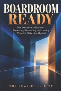 Boardroom Ready: The Executive's Guide to Presenting, Persuading, and Leading When the Stakes Are Highest cover