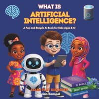 What Is Artificial Intelligence AI FOR KIDS: A Fun and Simple AI Book for Kids Ages 5-12 Discover Robots, Smart Technology, AI and How Computers Learn cover
