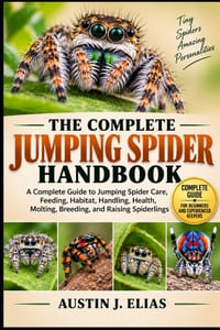 The Complete Jumping Spider Handbook: A Complete Guide to Jumping Spider Care, Feeding, Habitat, Handling, Health, Molting, Enrichment, Breeding, and cover