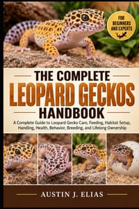 The Complete Leopard Geckos Handbook: A Complete Guide to Leopard Gecko Care, Feeding, Habitat Setup, Handling, Health, Behavior, Breeding, and Lifelo cover