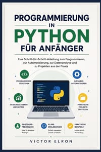 Python-Programmierung für Anfänger: Eine Schritt-für-Schritt-Anleitung zu Programmierung, Automatisierung, Datenanalyse und realen Projekten cover