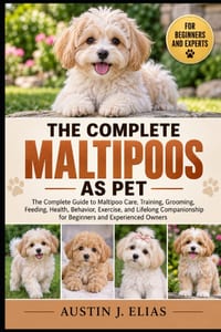 The Complete Maltipoos as Pet: The Complete Guide to Maltipoo Care, Training, Grooming, Feeding, Health, Behavior, Exercise, and Lifelong Companionshi cover