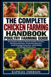 The Complete Chicken Farming Handbook: POULTRY FARMING GUIDE: A Complete Guide to Raising Healthy Chickens, Managing Nutrition, Preventing Diseases, I cover