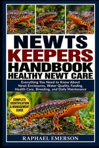 Newts Keepers Handbook: HEALTHY NEWT CARE: Everything You Need to Know About Newt Enclosures, Water Quality, Feeding, Health Care, Breeding, and Daily cover