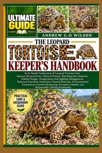 The Leopard Tortoise Keeper's Handbook: An In-Depth Exploration of Leopard Tortoise Care: Species Characteristics, Natural History, Hatchling Developm cover