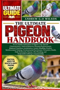 The Ultimate Pigeon Handbook: An In-Depth Exploration of Pigeon Care: Species Characteristics, Natural Behavior, Housing Requirements, Balanced Nutrit cover