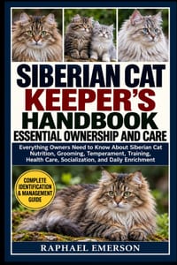 Siberian Cat Keeper's Handbook: ESSENTIAL OWNERSHIP AND CARE: Everything Owners Need to Know About Siberian Cat Nutrition, Grooming, Temperament, Trai cover