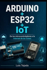ARDUINO + ESP32 + IoT: De los microcontroladores a la Internet de las Cosas cover