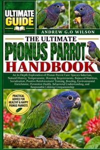 The Ultimate Pionus Parrot Handbook: An In-Depth Exploration of Pionus Parrot Care: Species Selection, Natural History, Temperament, Housing Requireme cover