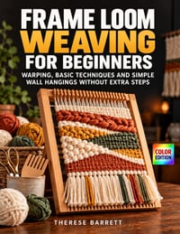 Frame Loom Weaving for Beginners: Warping, Basic Techniques and Simple Wall Hangings Without Extra Steps cover