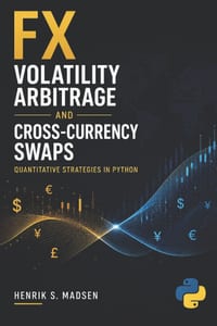 FX Volatility Arbitrage and Cross-Currency Swaps: Quantitative Strategies in Python cover