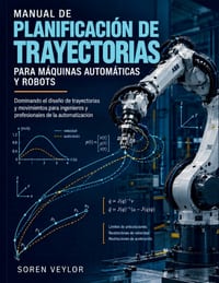 Manual De Planificación De Trayectorias Para Máquinas Automáticas Y Robots: Dominando el diseño de trayectorias y movimientos para ingenieros y profes cover