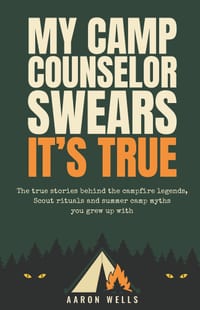 My Camp Counselor Swears It's True: The True Stories Behind the Campfire Legends, Scout Rituals and Summer Camp Myths You Grew Up With cover
