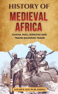 History of Medieval Africa: Ghana, Mali, Songhai & Trans-Saharan Trade cover