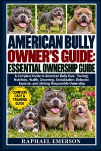 American Bully Owner's Guide: ESSENTIAL OWNERSHIP GUIDE: A Complete Guide to American Bully Care, Training, Nutrition, Health, Grooming, Socialization cover