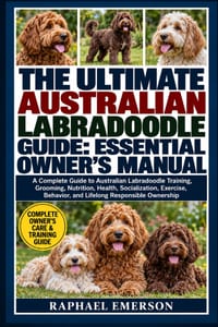 The Ultimate Australian Labradoodle Guide: ESSENTIAL OWNER'S MANUAL: A Complete Guide to Australian Labradoodle Training, Grooming, Nutrition, Health, cover