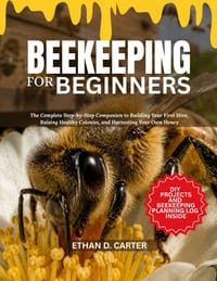 Beekeeping for Beginners: The Complete Step-by-Step Companion to Building Your First Hive, Raising Healthy Colonies, and Harvesting Your Own Honey cover