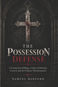 The Possession Defense: A Connecticut Killing, a Claim of Demonic Control, and the Evidence That Remained cover