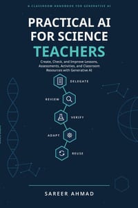Practical AI for Science Teachers: Create, Check, and Improve Lessons, Assessments, Activities, and Classroom Resources with Generative AI cover