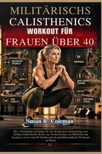 Militärisches Calisthenics-Workout Für Frauen Über 40: Der vollständige Leitfaden für das Körpergewichtstraining zum Aufbau funktioneller Kraft, zur V cover