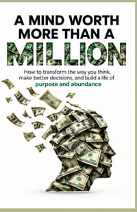 A Mind Is Worth More Than a Million: How to transform your way of thinking, make better decisions, and build a life with purpose and abundance cover