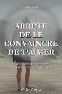 Arrête de Le Convaincre de T'aimer: Ce qui se passe quand une femme cesse enfin de courir après un homme cover