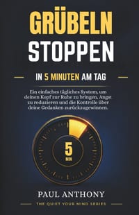 Grübeln stoppen in 5 Minuten am Tag: Ein einfaches tägliches System, um deinen Kopf zur Ruhe zu bringen, Angst zu reduzieren und die Kontrolle über de cover