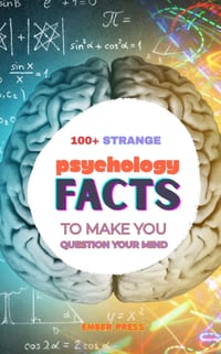 100+ Strange Psychology Facts To Make You Question Your Own Mind: Mind-Blowing Brain Science, Human Behavior, Memory, Perception, Consciousness & Psyc cover