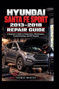 Hyundai Santa Fe Sport 2013-2018 Repair Guide: A Beginner's Guide to Diagnostics, Maintenance, Troubleshooting, and DIY Repairs cover