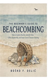 The Beginner's Guide to Beachcombing: How to Explore Beaches, Identify Finds, Collect Responsibly, and Enjoy Coastal Treasure Hunting cover