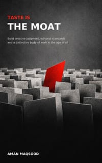 Taste Is the Moat: Build Creative Judgment, Editorial Standards and a Distinctive Body of Work in the Age of AI cover