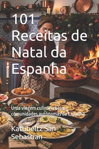 101 Receitas de Natal da Espanha: Uma viagem culinária pelas comunidades autónomas da Espanha cover